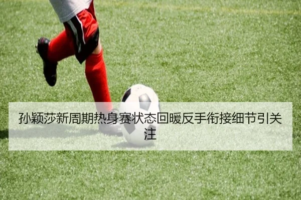 孙颖莎新周期热身赛状态回暖反手衔接细节引关注